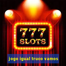 jogo igual truco vamos